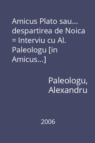 Amicus Plato sau... despartirea de Noica = Interviu cu Al. Paleologu [in Amicus...]