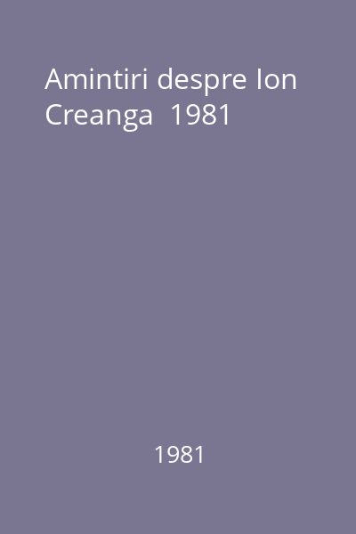 Amintiri despre Ion Creanga  1981