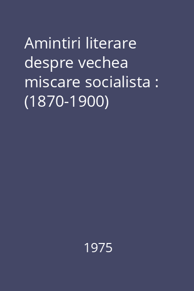Amintiri literare despre vechea miscare socialista : (1870-1900)