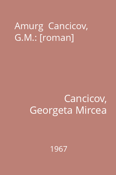Amurg  Cancicov, G.M.: [roman]