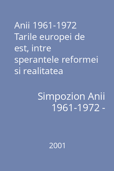 Anii 1961-1972 Tarile europei de est, intre sperantele reformei si realitatea stagnarii : comunicari prezentate la Simpozionul de la Sighetu Marmatiei (13-15 iulie 2001) 9 : Analele Sighet