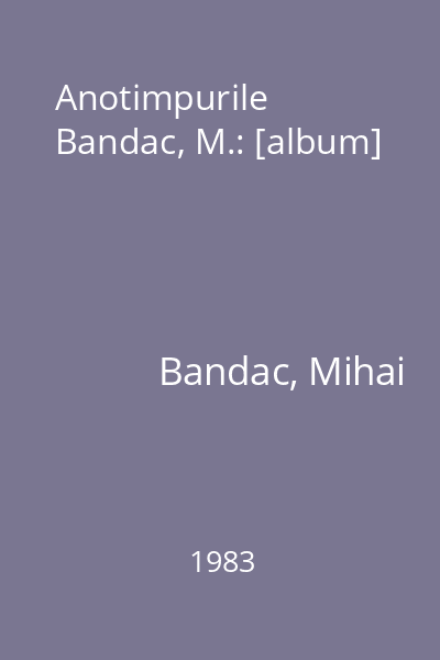 Anotimpurile  Bandac, M.: [album]