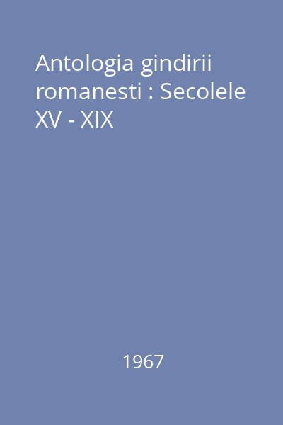 Antologia gindirii romanesti : Secolele XV - XIX