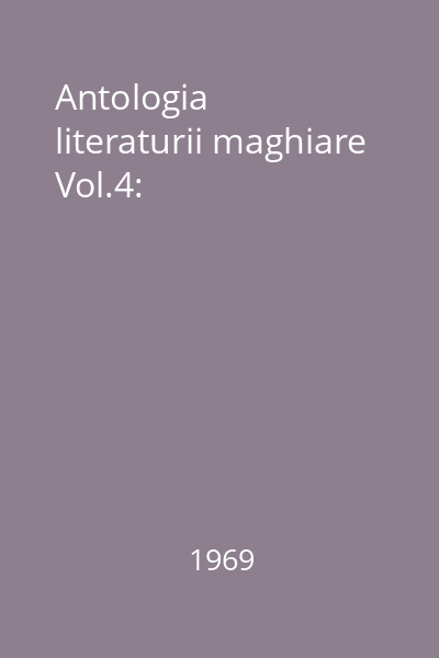 Antologia literaturii maghiare Vol.4: