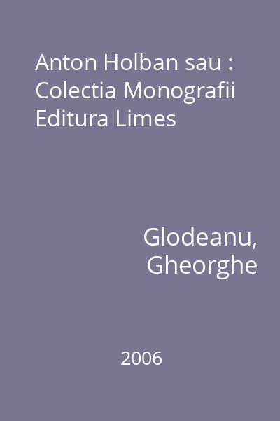 Anton Holban sau : Colectia Monografii  Editura Limes