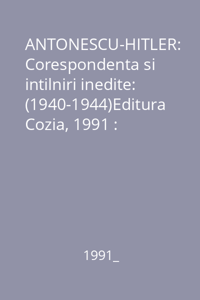 ANTONESCU-HITLER: Corespondenta si intilniri inedite: (1940-1944)Editura Cozia, 1991 : Historia. Top secret