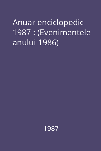 Anuar enciclopedic 1987 : (Evenimentele anului 1986)