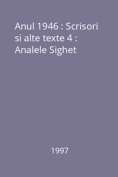 Anul 1946 : Scrisori si alte texte 4 : Analele Sighet
