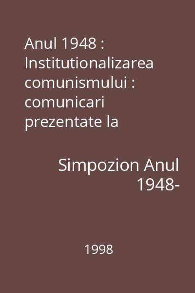 Anul 1948 : Institutionalizarea comunismului : comunicari prezentate la Simpozionul de la Sighetu Marmatiei (19-21 iunie 1998) 6 : Analele Sighet