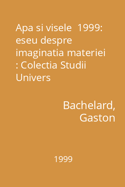 Apa si visele  1999: eseu despre imaginatia materiei : Colectia Studii  Univers