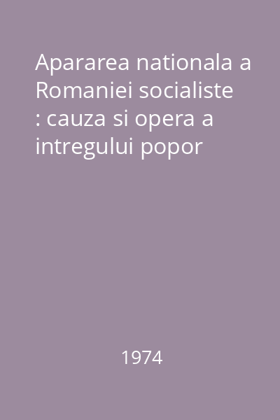 Apararea nationala a Romaniei socialiste : cauza si opera a intregului popor
