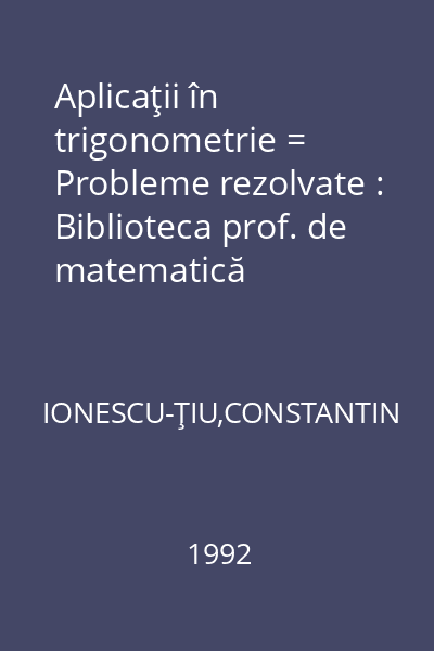 Aplicaţii în trigonometrie = Probleme rezolvate : Biblioteca prof. de matematică