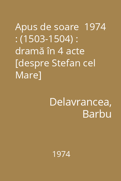 Apus de soare  1974 : (1503-1504) : dramă în 4 acte [despre Stefan cel Mare]