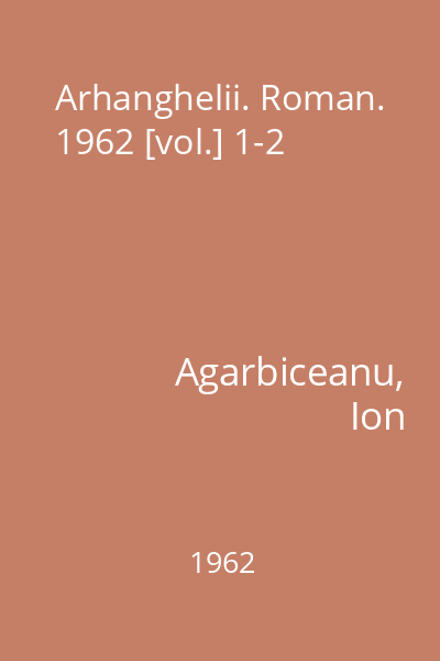 Arhanghelii. Roman. 1962 [vol.] 1-2