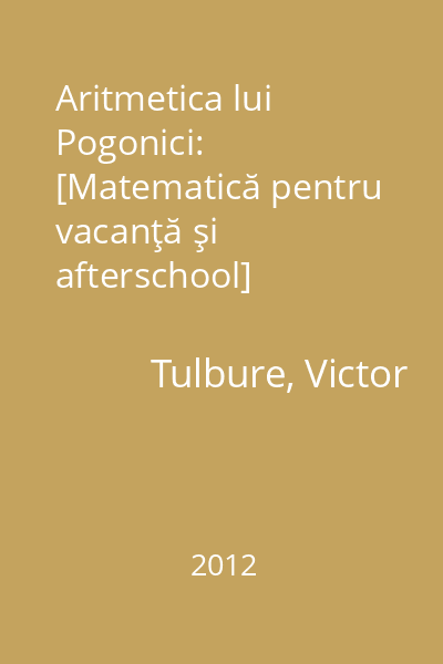 Aritmetica lui Pogonici: [Matematică pentru vacanţă şi afterschool]