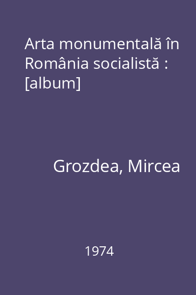 Arta monumentală în România socialistă : [album]