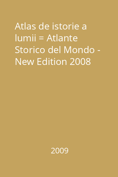 Atlas de istorie a lumii = Atlante Storico del Mondo - New Edition 2008