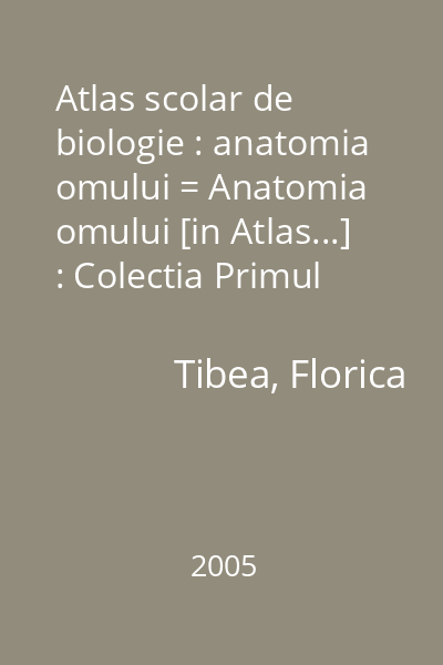 Atlas scolar de biologie : anatomia omului = Anatomia omului [in Atlas...] : Colectia Primul meu atlas