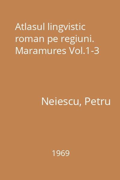 Atlasul lingvistic roman pe regiuni. Maramures Vol.1-3