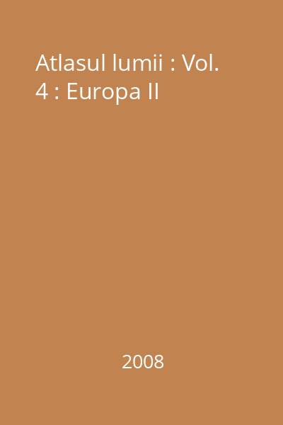Atlasul lumii : Vol. 4 : Europa II