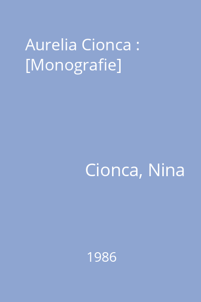 Aurelia Cionca : [Monografie]