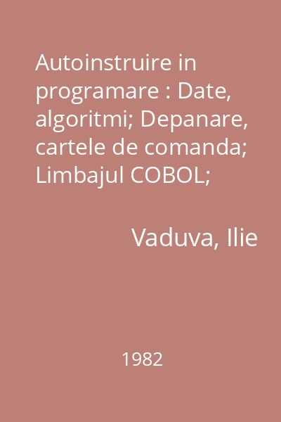 Autoinstruire in programare : Date, algoritmi; Depanare, cartele de comanda; Limbajul COBOL; Programe complexe