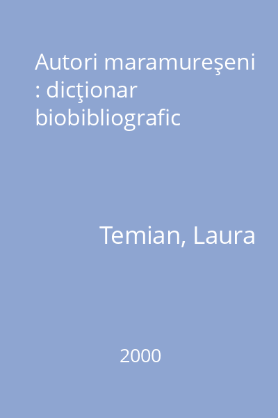 Autori maramureşeni : dicţionar biobibliografic