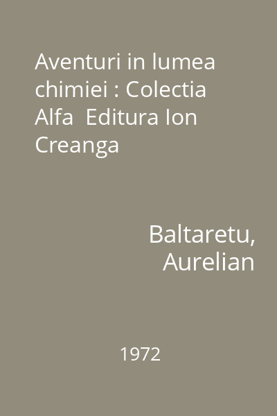 Aventuri in lumea chimiei : Colectia Alfa  Editura Ion Creanga