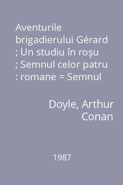 Aventurile brigadierului Gérard ; Un studiu în roşu ; Semnul celor patru : romane = Semnul celor patru în [Aventurile brigadierului Gérard...]