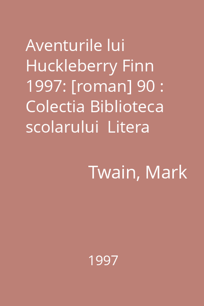 Aventurile lui Huckleberry Finn  1997: [roman] 90 : Colectia Biblioteca scolarului  Litera