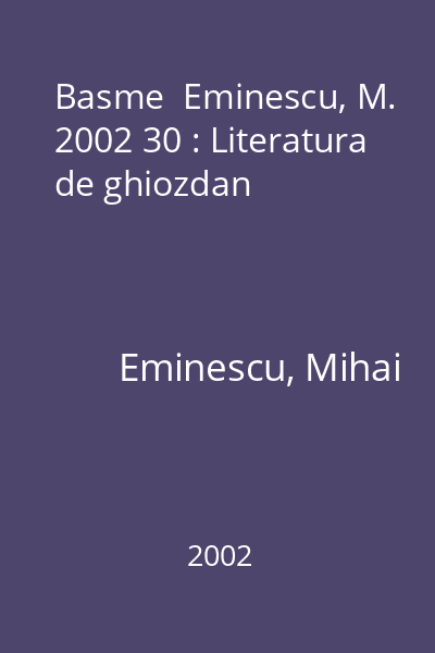 Basme  Eminescu, M. 2002 30 : Literatura de ghiozdan