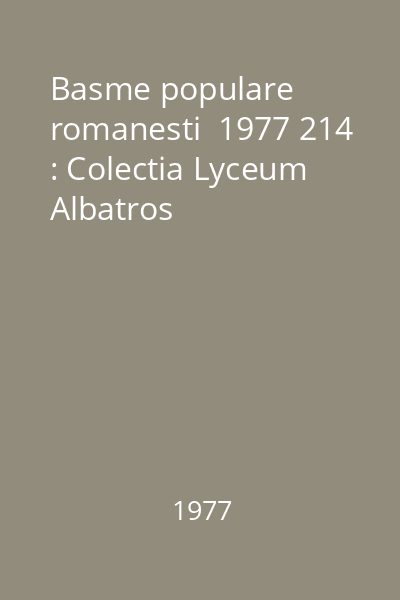 Basme populare romanesti  1977 214 : Colectia Lyceum  Albatros