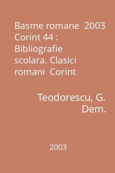 Basme romane  2003 Corint 44 : Bibliografie scolara. Clasici romani  Corint