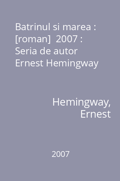 Batrinul si marea : [roman]  2007 : Seria de autor Ernest Hemingway