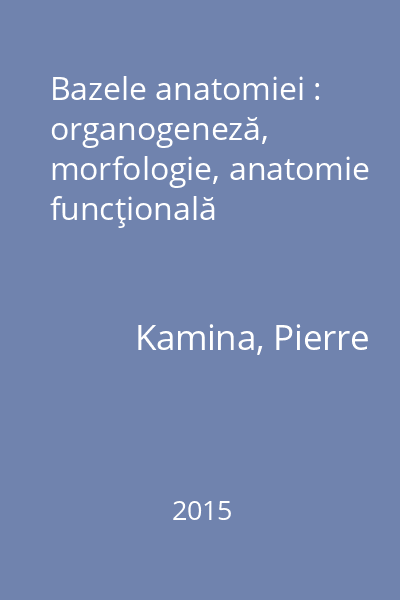 Bazele anatomiei : organogeneză, morfologie, anatomie funcţională