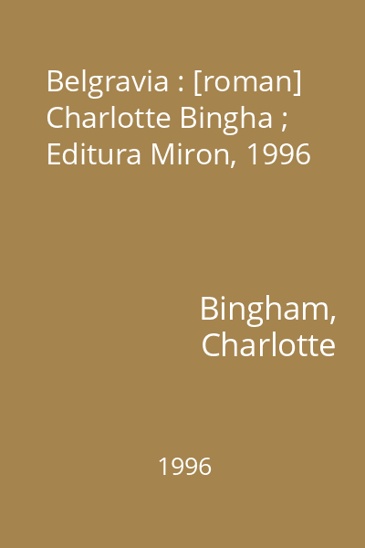 Belgravia : [roman] Charlotte Bingha ; Editura Miron, 1996