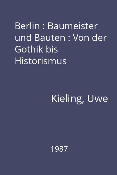 Berlin : Baumeister und Bauten : Von der Gothik bis Historismus