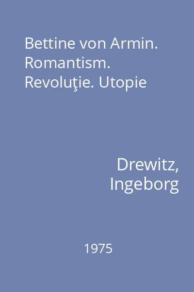 Bettine von Armin. Romantism. Revoluţie. Utopie