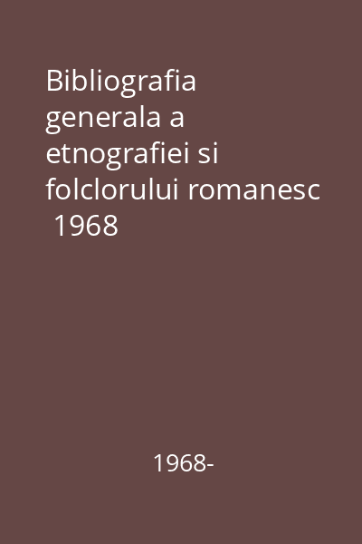 Bibliografia generala a etnografiei si folclorului romanesc  1968