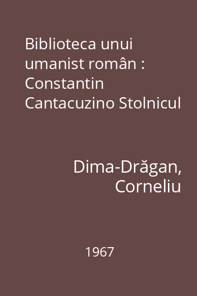 Biblioteca unui umanist român : Constantin Cantacuzino Stolnicul