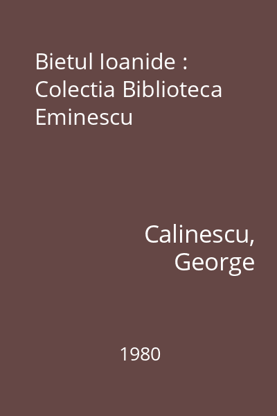 Bietul Ioanide : Colectia Biblioteca Eminescu