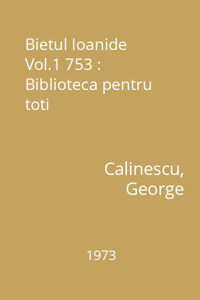 Bietul Ioanide   Vol.1 753 : Biblioteca pentru toti