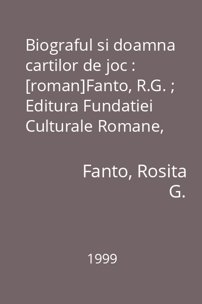 Biograful si doamna cartilor de joc : [roman]Fanto, R.G. ; Editura Fundatiei Culturale Romane, 1999 : Biblioteca memoriei