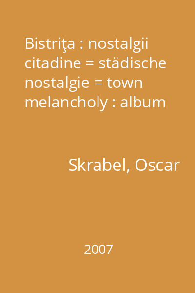 Bistriţa : nostalgii citadine = städische nostalgie = town melancholy : album