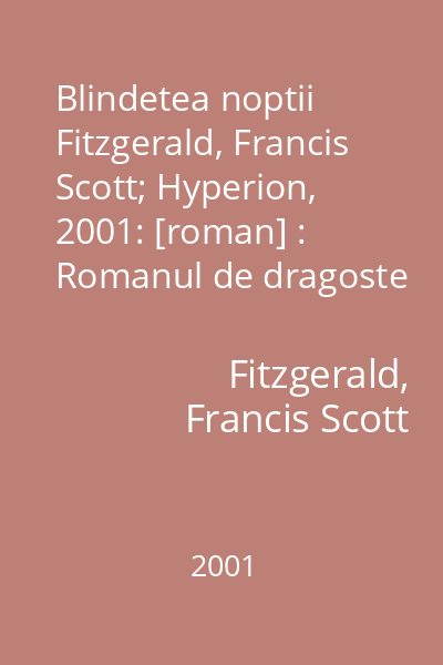 Blindetea noptii  Fitzgerald, Francis Scott; Hyperion, 2001: [roman] : Romanul de dragoste