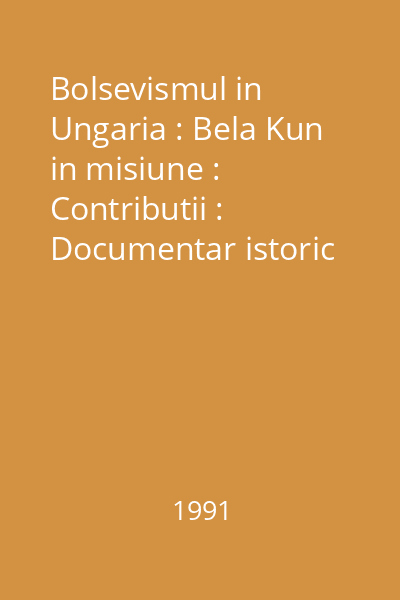 Bolsevismul in Ungaria : Bela Kun in misiune : Contributii : Documentar istoric
