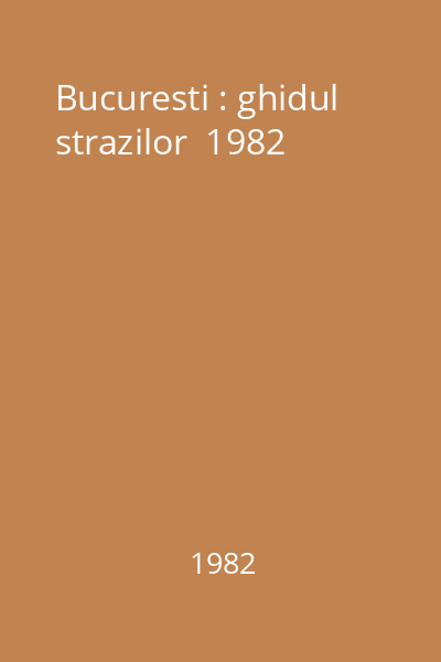 Bucuresti : ghidul strazilor  1982