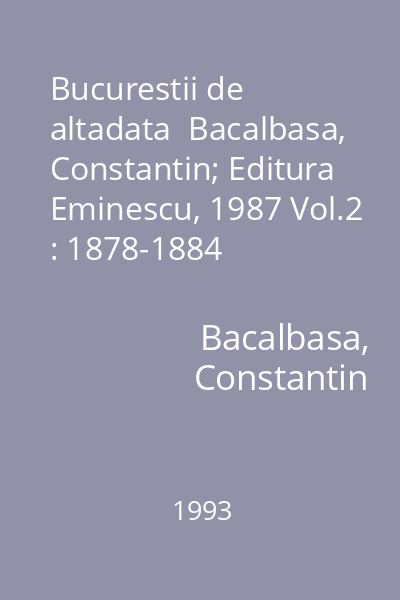 Bucurestii de altadata  Bacalbasa, Constantin; Editura Eminescu, 1987 Vol.2 : 1878-1884
