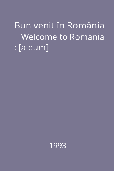 Bun venit în România = Welcome to Romania : [album]