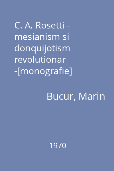 C. A. Rosetti - mesianism si donquijotism revolutionar -[monografie]